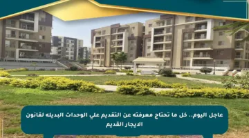 عاجل اليوم.. كل ما تحتاج معرفته عن التقديم على الوحدات البديلة لقانون الإيجار القديم